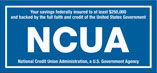 Your savings federally insured to at least $250,000 and backed by the full faith and credit of the United States Government. NCUA: National Credit Union Administration, a U.S. Government Agency.